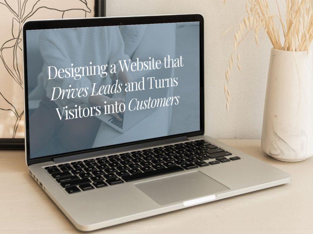 Designing a Website that Drives Leads and Turns Visitors into Customers